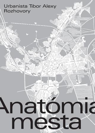 Kniha: Anatómia mesta - Urbanista Tibor Alexy. Rozhovory - Elena Alexy