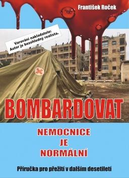 Kniha: Bombardovat nemocnice je normální - Příručka pro přežití v dalším desetiletí - 1. vydanie - František Roček