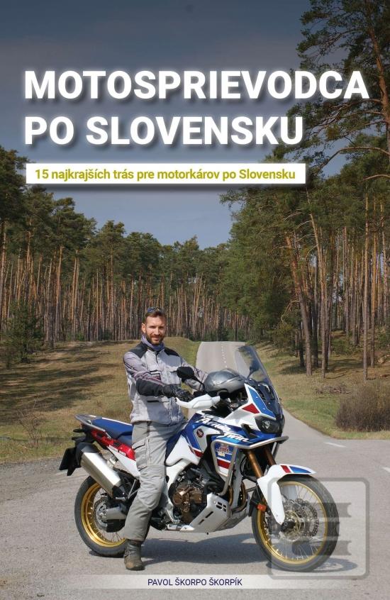 Kniha: Motosprievodca po Slovensku - 15 najkrajších trás pre motorkárov po Slovensku - 1. vydanie - Pavol "Škorpo" Škorpík