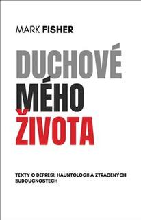 Kniha: Duchové mého života - Texty o depresi, hauntologii a ztracených budoucnostech - Mark Fisher