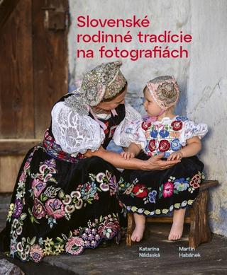 Kniha: Slovenské rodinné tradície na fotografiách - 1. vydanie - Katarína Nádaská
