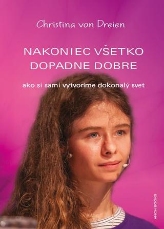 Kniha: Nakoniec všetko dopadne dobre - ako si sami vytvoríme dokonalý svet - Christina von Dreien