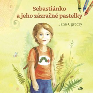 Kniha: Sebastiánko a jeho zázračné pastelky - Jana Ugróczy