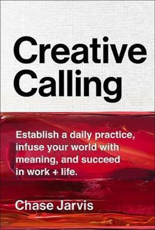 Kniha: Creative Calling: Establish a Daily Practice, Infuse Your World with Meaning, and Succeed in Work + Life - 1. vydanie - Chase Jarvis