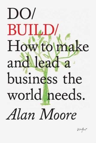 Kniha: Do Build : How to Make and Lead a Business the World Needs - Alan Moore