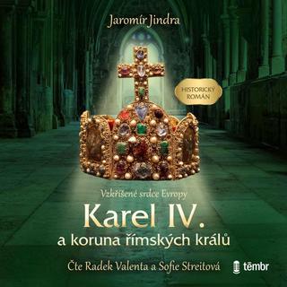 audiokniha: Karel IV. a koruna římských králů - Vzkříšené srdce Evropy - audioknihovna - Vzkříšené srdce Evropy - 1. vydanie - Jaromír Jindra; Radek Valenta