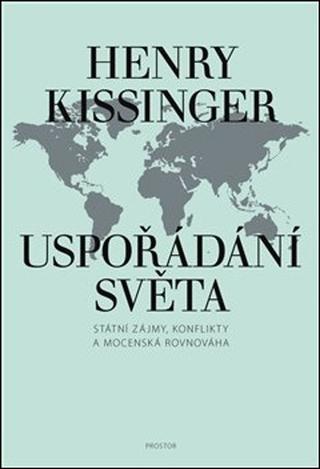 Kniha: Uspořádání světa - Státní zájmy, konflikty a mocenská rovnováha - Henry Kissinger