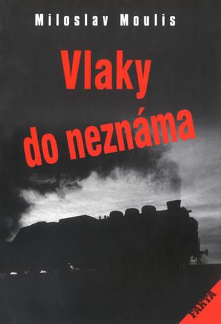 Kniha: Vlaky do neznáma - 1. vydanie - Miloslav Moulis