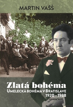 Kniha: Zlatá bohéma - Umelecká bohéma v Bratislave 1920 - 1938 - Martin Vašš
