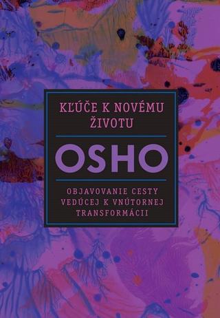 Kniha: Kľúče k novému životu - Objavovanie cesty vedúcej k vnútornej transformácii - Osho