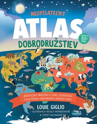 Kniha: Neopísateľný Atlas dobrodružstiev - Bádateľská príručka o zemi, zvieratách a kultúrach nádherného Božieho sveta - Louie Giglio