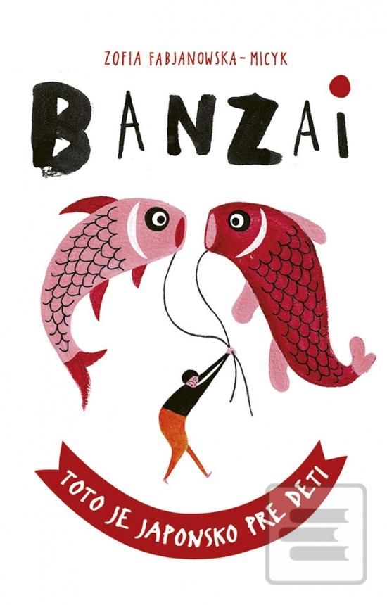 Kniha: Banzai: Toto je Japonsko pre deti - 1. vydanie - Zofia Fabjanowska-Micyk