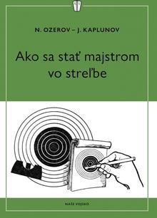 Kniha: Ako sa stať majstrom vo streľbe - 1. vydanie - N. Ozerov, J. Kaplunov
