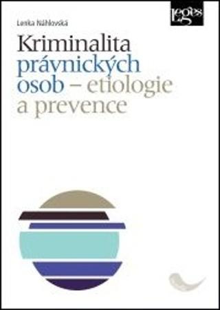 Kniha: Kriminalita právnických osob - Etiologie a prevence - Lenka Náhlovská