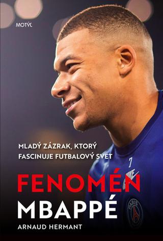 Kniha: Fenomén Mbappé - Mladý zázrak, ktorý fascinuje futbalový svet - 1. vydanie - Arnaud Hermant