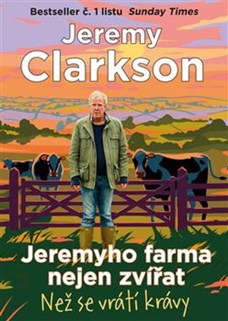 Kniha: Jeremyho farma nejen zvířat - Než se vrátí krávy - Jeremy Clarkson