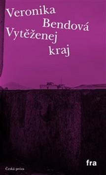 Kniha: Vytěženej kraj - Veronika Bendová