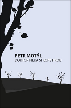 Kniha: Doktor Pilka si kope hrob - 1. vydanie - Petr Motýl