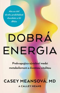 Kniha: Dobrá energia - Prekvapujúca súvislosť medzi metabolizmom a životnou vitalitou - 1. vydanie - Casey Means
