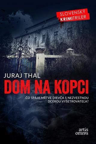 Kniha: Dom na kopci - Čo spája mŕtve dievča s nezvestnou dcérou vyšetrovateľa? - 1. vydanie - Juraj Thal