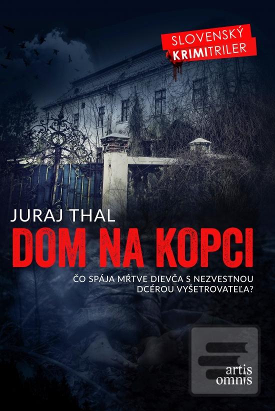 Kniha: Dom na kopci - Čo spája mŕtve dievča s nezvestnou dcérou vyšetrovateľa? - 1. vydanie - Juraj Thal