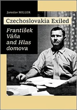 Kniha: Czechoslovakia Exiled - František Váňa and Hlas domova - Jaroslav Miller