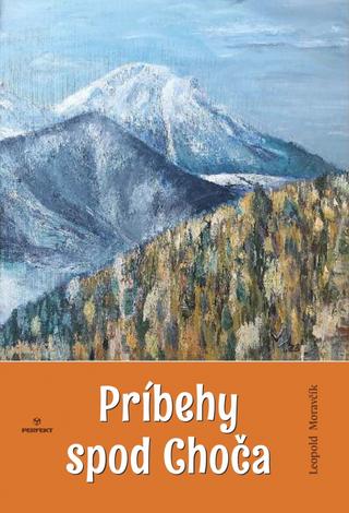 Kniha: Príbehy spod Choča - 1. vydanie - Leopold Moravčík