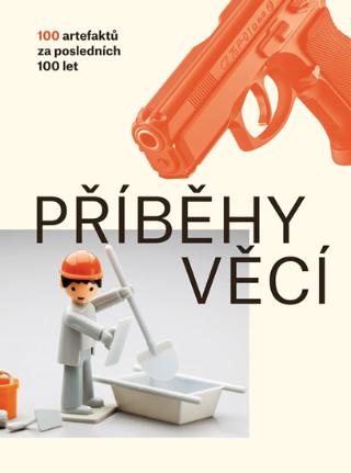 Kniha: Příběhy věcí - 100 artefaktů za posledních 100 let - 100 artefaktů za posledních 100 let - 1. vydanie - Petra Nováková