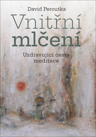 Kniha: Vnitřní mlčení - Uzdravující cesta meditace - Uzdravující cesta meditace - 1. vydanie - David Peroutka