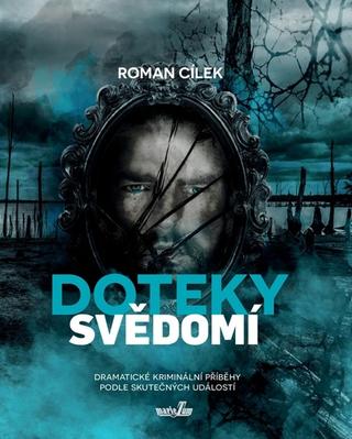 Kniha: Doteky svědomí - Dramatické kriminální příběhy podle skutečných událostí - 1. vydanie - Roman Cílek