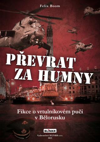 Kniha: Převrat za humny - Fikce o vrtulníkovém vojenském puči v Bělorusku - 1. vydanie - Felix Boom