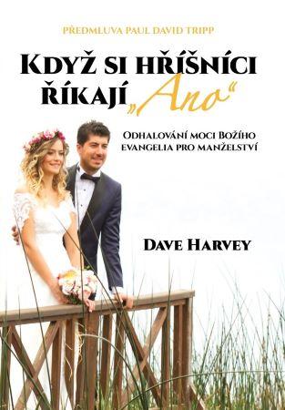 Kniha: Když si hříšníci říkají… Ano - Odhalování moci Božího evangelia pro manželství - Dave Harvey