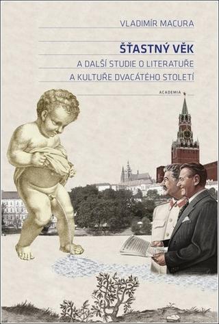 Kniha: Šťastný věk a další studie o literatuře a kultuře dvacátého století - Vybrané spisy 3 - 1. vydanie - Vladimír Macura