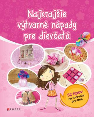 Kniha: Najkrajšie výtvarné nápady pre dievčatá - 52 výtvarných nápadov pre deti - 1. vydanie - Marci  Peschke
