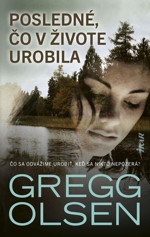 Kniha: Posledné, čo v živote urobila - Čo sa odvážime urobiť, keď sa nikto nepozerá? - 1. vydanie - Gregg Olsen