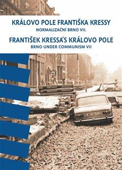 Kniha: Královo Pole Františka Kressy. Normalizační Brno VII. - Normalizační Brno VII - František Kressa