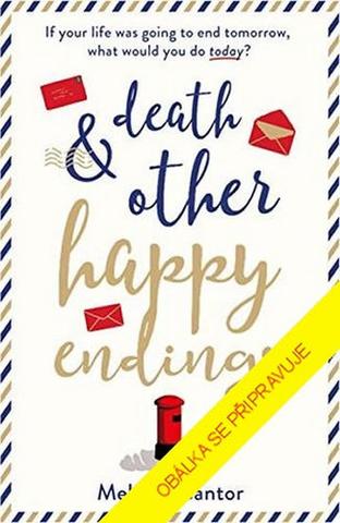Kniha: Smrt a další šťastné konce - Jak byste se zachovali, kdyby měl váš život zítra skončit? - 1. vydanie - Melanie Cantor