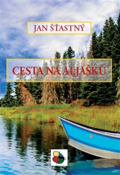 Kniha: Cesta na Aljašku - Jan Šťastný
