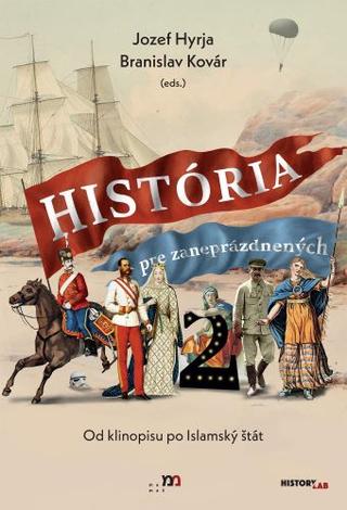Kniha: História pre zaneprázdnených 2. - Od klinopisu po Islamský štát - Jozef Hyrja, Branislav Kovár