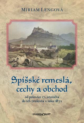 Kniha: Spišské remeslá a cechy od polovice 17. storočia do roku 1872 - Miriam Lengová