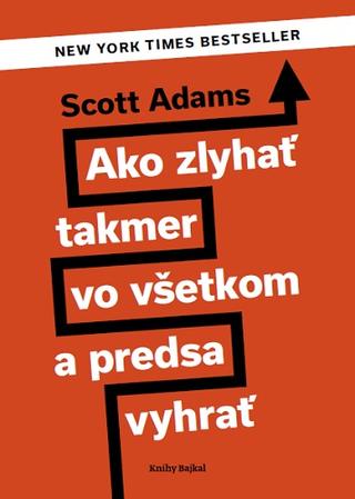 Kniha: Ako zlyhať takmer vo všetkom a predsa vyhrať - Scott Adams