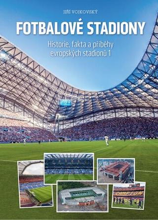 Kniha: Fotbalové stadiony - Historie, fakta a příběhy evropských stadionů 1 - Jiří Vojkovský