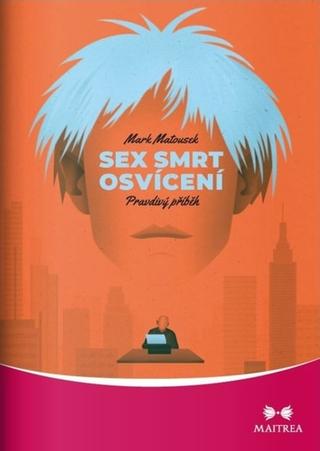 Kniha: Sex, smrt, osvícení - Pravdivý příběh - 1. vydanie - Mark Matousek