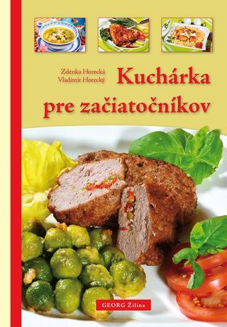 Kniha: Kuchárka pre začiatočníkov - 1. vydanie - Zdenka Horecká, Vladimír Horecký