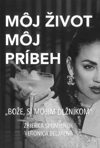 Kniha: Môj život, môj príbeh - "Bože, si mojim dlžníkom" - Veronica Beláková