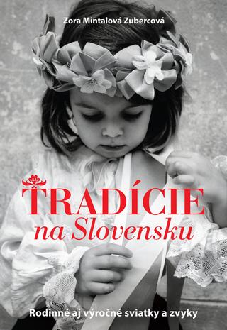 Kniha: Tradície na Slovensku - Rodinné aj výročné sviatky a zvyky - Zora Mintalová Zubercová