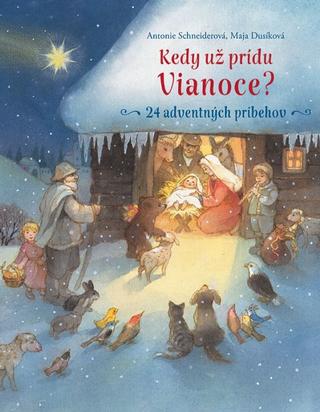 Kniha: Kedy už prídu Vianoce? - 24 adventných príbehov - 1. vydanie - Antonie Schneiderová, Maja Dusíková