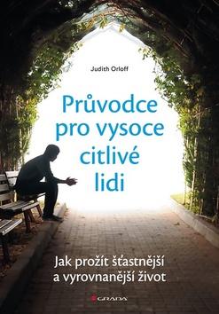 Kniha: Průvodce pro vysoce citlivé lidi - Jak prožít šťastnější a vyrovnanější život - 1. vydanie - Judith Orloff