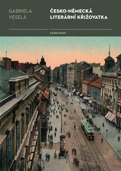 Kniha: Česko-německá literární křižovatka - 1. vydanie - Gabriela Veselá