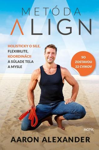 Kniha: Metóda Align - Holisticky o sile, flexibilite, koordinácii a súlade tela a mysle - 1. vydanie - Aaron Alexander